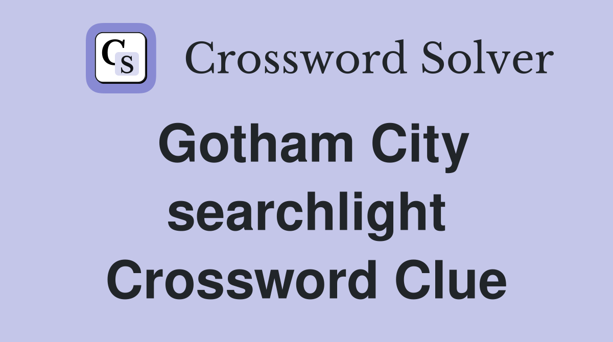 Gotham City searchlight - Crossword Clue Answers - Crossword Solver